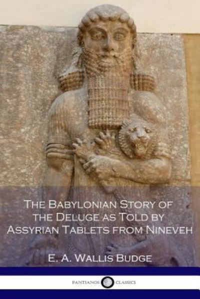 Cover for E A Wallis Budge · The Babylonian Story of the Deluge as Told by Assyrian Tablets from Nineveh (Paperback Book) (2016)