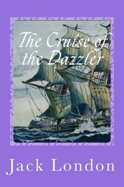 The Cruise of the Dazzler - Jack London - Boeken - Createspace Independent Publishing Platf - 9781539922551 - 3 november 2016