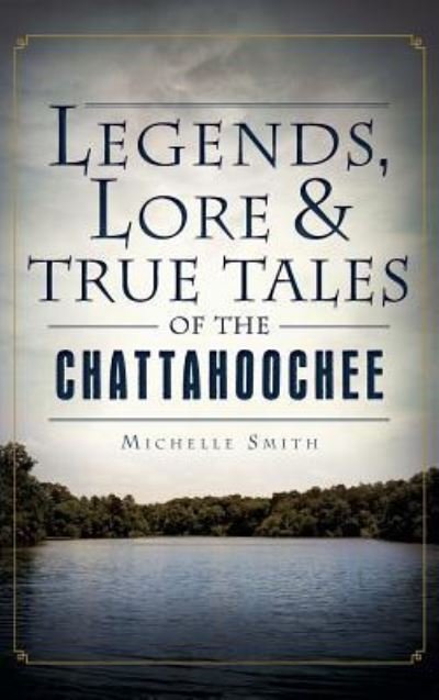 Cover for Michelle Smith · Legends, Lore &amp; True Tales of the Chattahoochee (Innbunden bok) (2013)