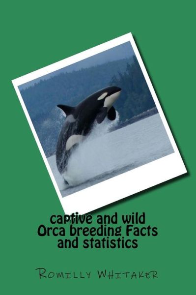 Cover for Romilly S L Whitaker · Captive and Wild Orca Breeding Facts and Statistics (Paperback Book) (2017)