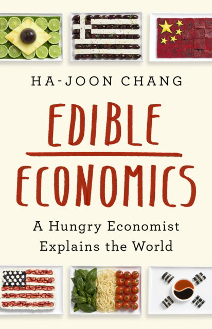 Edible Economics: A Hungry Economist Explains the World - Ha-Joon Chang - Böcker - PublicAffairs - 9781541703551 - 1 november 2022