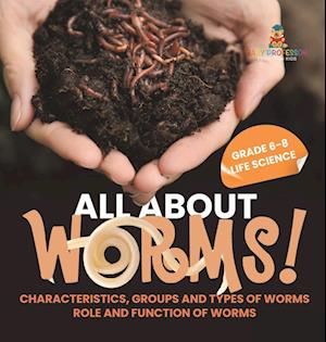 Cover for Baby Professor · All about Worms! Characteristics, Groups and Types of Worms Role and Function of Worms Grade 6-8 Life Science (Book) (2024)