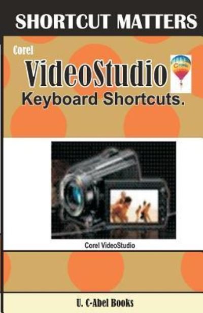 Corel Video Studio Keyboard Shortcuts - U C-Abel Books - Books - Createspace Independent Publishing Platf - 9781544038551 - February 21, 2017