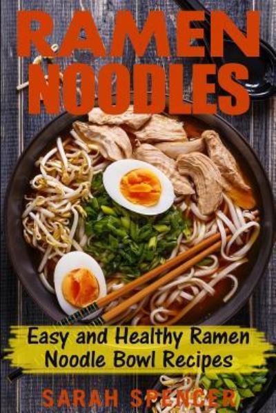 Cover for Sarah Spencer · Ramen Noodles : Easy and Healthy Ramen Noodle Bowl Recipes (Paperback Book) (2017)