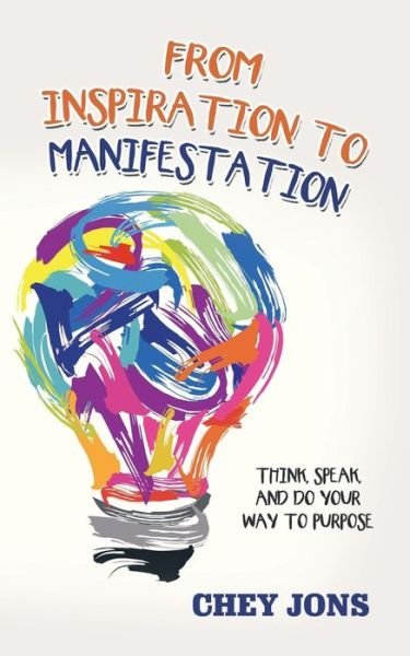 Cover for Chey Jons · From Inspiration to Manifestation : Think, Speak, and Do Your Way to Purpose (Paperback Bog) (2018)