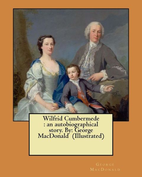 Wilfrid Cumbermede - George MacDonald - Books - Createspace Independent Publishing Platf - 9781546357551 - April 28, 2017