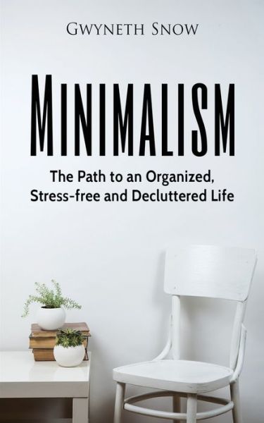 Minimalism - Gwyneth Snow - Boeken - Createspace Independent Publishing Platf - 9781547037551 - 31 mei 2017