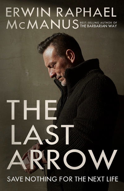 Cover for Erwin Raphael McManus · The Last Arrow: Save Nothing for the Next Life (Paperback Book) (2019)