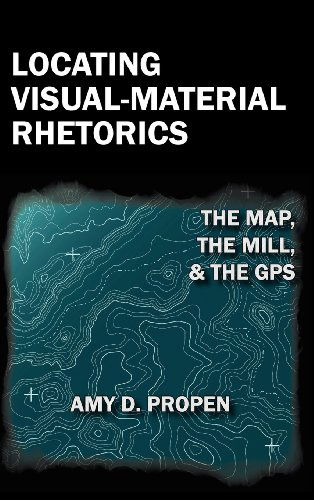 Cover for Amy D. Propen · Locating Visual-material Rhetorics: the Map, the Mill, and the Gps (Visual Rhetoric) (Hardcover Book) (2012)