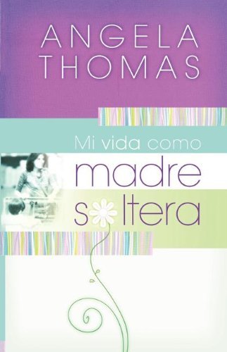Cover for Angela Thomas · Mi Vida Como Madre Soltera: Historias Verídicas Y Lecciones Prácticas Para Su Jornada (Paperback Bog) [Spanish edition] (2008)