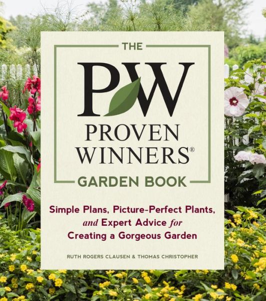 The Proven Winners Garden Book: Simple Plans, Picture-Perfect Plants, and Expert Advice for Creating a Gorgeous Garden - Ruth Rogers Clausen - Books - Workman Publishing - 9781604697551 - February 19, 2019