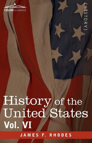 Cover for James F. Rhodes · History of the United States: from the Compromise of 1850 to the Mckinley-bryan Campaign of 1896, Vol. Vi (In Eight Volumes) (Hardcover Book) (2009)