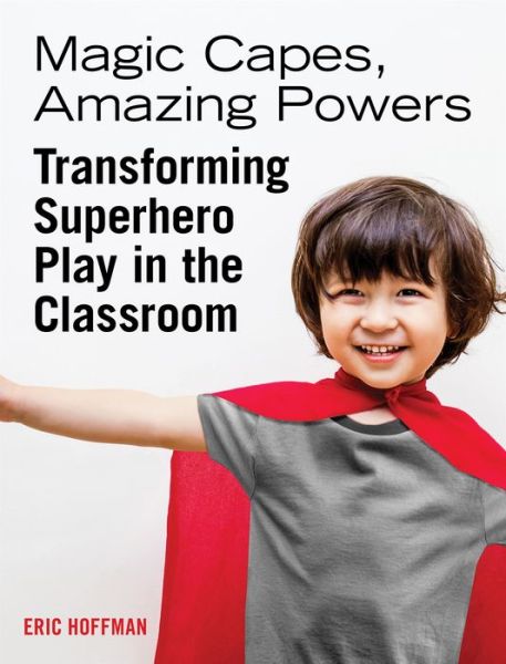 Cover for Eric Hoffman · Magic Capes, Amazing Powers, Reissue: Transforming Superhero Play in the Classroom (Paperback Book) (2018)