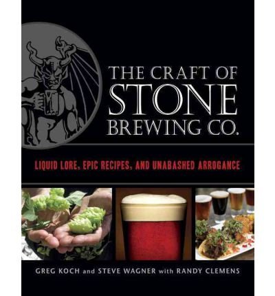 The Craft of Stone Brewing Co.: Liquid Lore, Epic Recipes, and Unabashed Arrogance - Greg Koch - Books - Random House USA Inc - 9781607740551 - October 18, 2011