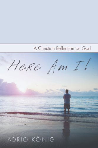 Here Am I! : a Christian Reflection on God - Adrio Konig - Kirjat - Wipf & Stock Pub - 9781610975551 - maanantai 1. elokuuta 2011