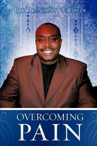 Cover for Rev. Dr. Norman E. Fields · Overcoming Pain (Paperback Book) (2010)