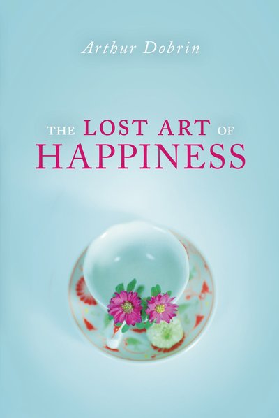 Cover for Arthur Dobrin · The Lost Art of Happiness (Pocketbok) (2011)