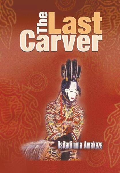 Cover for Ositadimma Amakeze · The Last Carver (Hardcover Book) (2013)
