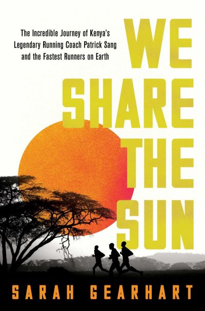 We Share the Sun: The Incredible Journey of Kenya's Legendary Running Coach Patrick Sang and the Fastest Runners on Earth - Sarah Gearhart - Books - Pegasus Books - 9781639363551 - June 8, 2023