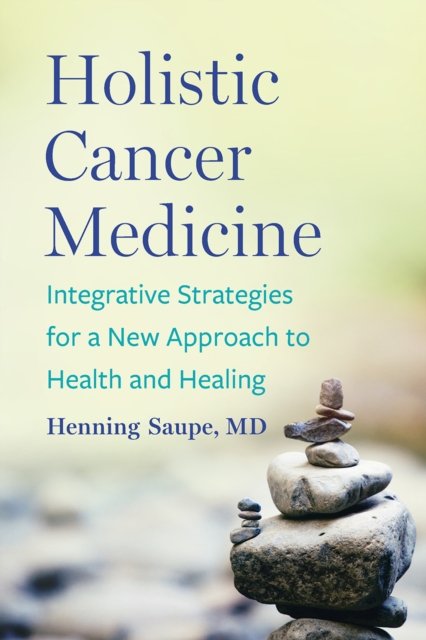 Cover for Saupe, Henning, MD · Holistic Cancer Medicine: Integrative Strategies for a New Approach to Health and Healing (Paperback Book) (2023)