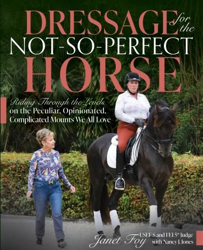 Cover for Janet Foy · Dressage for the Not-So-Perfect Horse: Riding Through the Levels on the Peculiar, Opinionated, Complicated Mounts We All Love (Paperback Book) (2023)