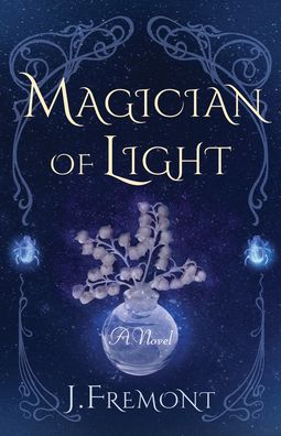 Magician of Light: A Novel - J Fremont - Bøger - She Writes Press - 9781647423551 - 17. maj 2022