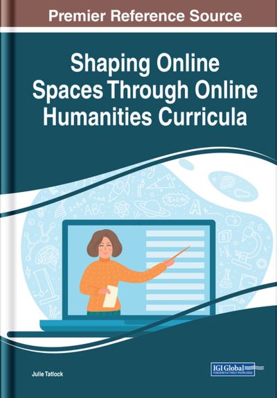 Cover for Julie Tatlock · Shaping Online Spaces Through Online Humanities Curriculum (Book) (2022)