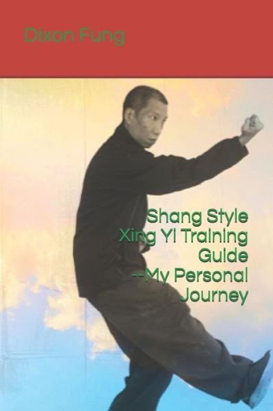 Cover for Dixon Fung · Shang Style Xing Yi Training Guide--My Personal Journey (Taschenbuch) (2018)