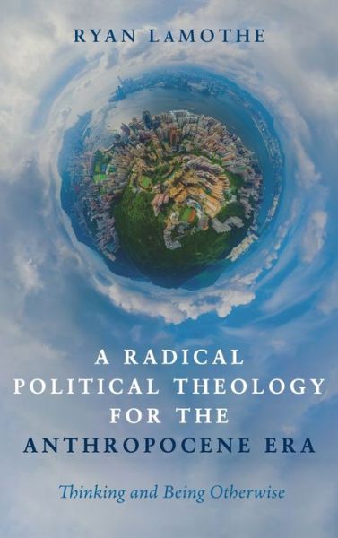 Cover for Ryan Lamothe · A Radical Political Theology for the Anthropocene Era (Hardcover Book) (2021)