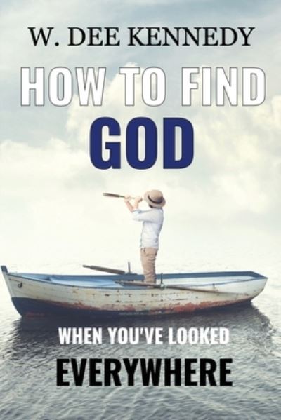 Cover for W Dee Kennedy · How to Find God When You've Looked Everywhere (Paperback Book) (2019)