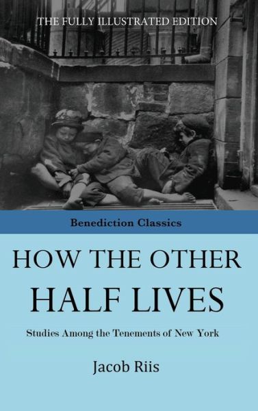 How The Other Half Lives - Jacob Riis - Books - Benediction Classics - 9781781396551 - July 30, 2015