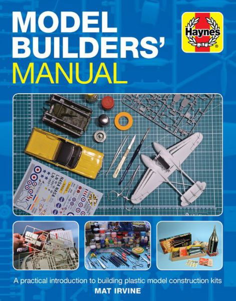 Cover for Mat Irvine · Model Builders' Manual: A practical introduction to building plastic model construction kits (Inbunden Bok) (2019)