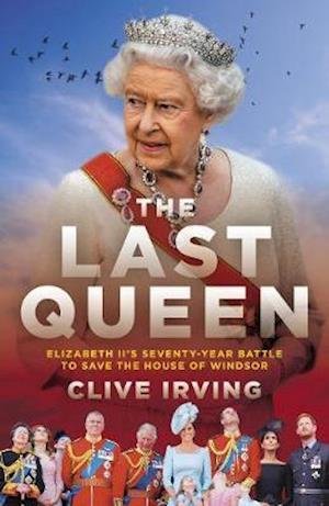 Cover for Clive Irving · The Last Queen: How Queen Elizabeth II Saved the Monarchy (Gebundenes Buch) (2020)