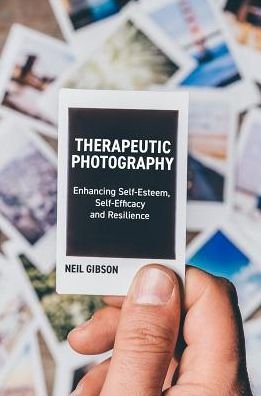 Therapeutic Photography: Enhancing Self-Esteem, Self-Efficacy and Resilience - Neil Gibson - Kirjat - Jessica Kingsley Publishers - 9781785921551 - tiistai 21. elokuuta 2018
