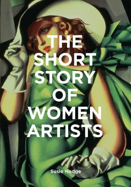 The Short Story of Women Artists: A Pocket Guide to Key Breakthroughs, Movements, Works and Themes - Susie Hodge - Boeken - Orion Publishing Co - 9781786276551 - 21 september 2020