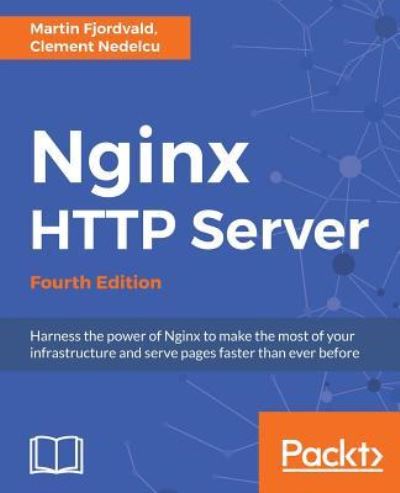 Nginx HTTP Server: Harness the power of Nginx to make the most of your infrastructure and serve pages faster than ever before, 4th Edition - Martin Bjerretoft Fjordvald - Bøker - Packt Publishing Limited - 9781788623551 - 19. februar 2018