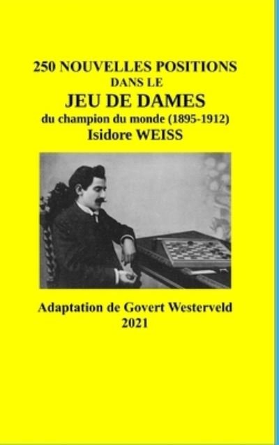 Cover for Govert Westerveld · 250 Nouvelles positions dans le Jeu de Dames du champion du monde (1895-1912) Isidore Weiss (Inbunden Bok) (2021)