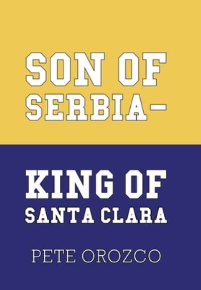 Cover for Pete Orozco · Son of Serbia - King of Santa Clara (Hardcover Book) (2019)