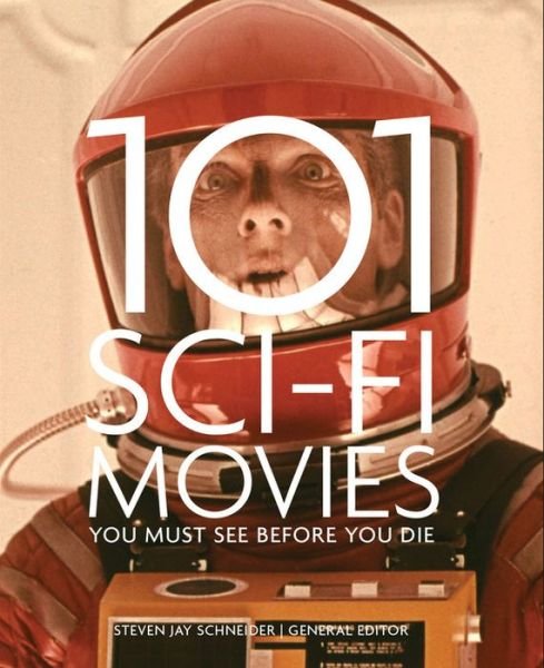 101 Sci-Fi Movies You Must See Before You Die - Steven Jay Schneider - Libros - Apple Press - 9781845436551 - 6 de octubre de 2016