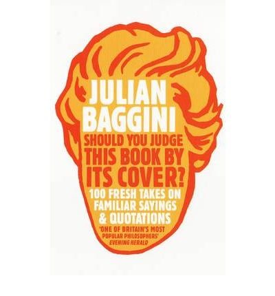 Cover for Julian Baggini · Should You Judge This Book By Its Cover?: 100 Fresh Takes On Familiar Sayings And Quotations (Paperback Book) (2010)