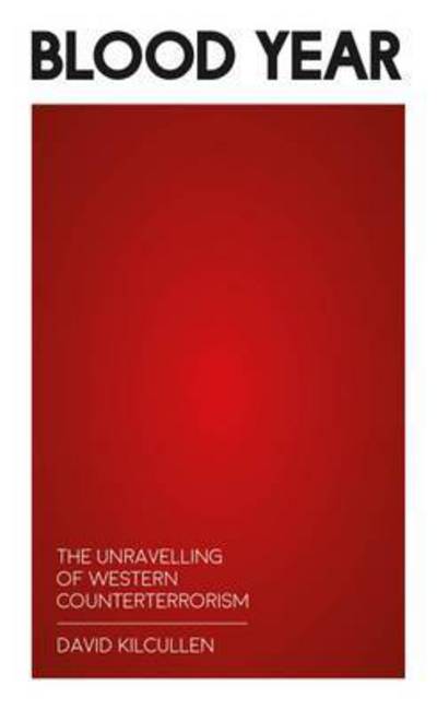 Blood Year: Islamic State and the Failures of the War on Terror - David Kilcullen - Books - C Hurst & Co Publishers Ltd - 9781849045551 - February 18, 2016