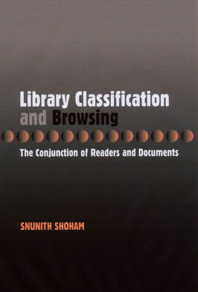 Cover for Snunith Shoham · Library Classification and and Browsing: The Conjunction of Readers and Documents (Hardcover bog) (2000)