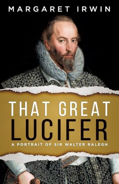 Cover for Margaret Irwin · That Great Lucifer A Portrait of Sir Walter Ralegh (Paperback Book) (2018)