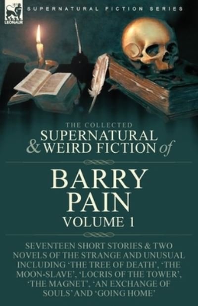 Cover for Barry Pain · The Collected Supernatural and Weird Fiction of Barry Pain-Volume 1: Seventeen Short Stories &amp; Two Novels of the Strange and Unusual Including 'The Tree of Death', 'The Moon-Slave', 'Locris of the Tower', 'The Magnet', 'An Exchange of Souls' and 'Going Ho (Paperback Book) (2022)