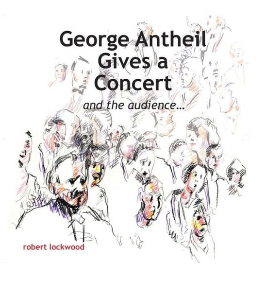 Cover for Robert Lockwood · George Antheil Gives a Concert (Hardcover Book) (2015)