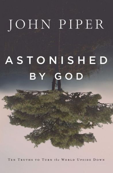 Cover for John Piper · Astonished by God: Ten Truths to Turn the World Upside Down (Pocketbok) (2018)