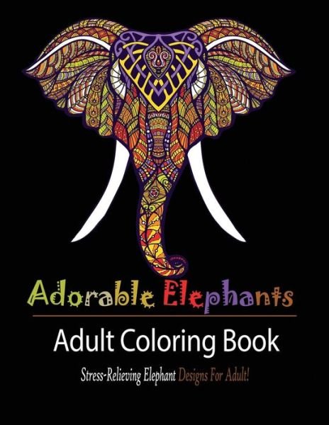 Adorable Elephant: Stress Relieving Elephant designs for Adult! - Mainland Publisher - Książki - Mainland Publisher - 9781950772551 - 9 lipca 2019