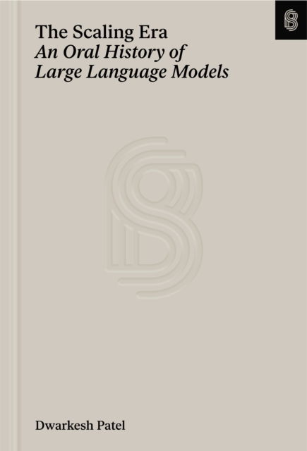 Cover for Dwarkesh Patel · An Oral History of the Scaling Era: An Oral History of Large Language Models (Paperback Book) (2025)