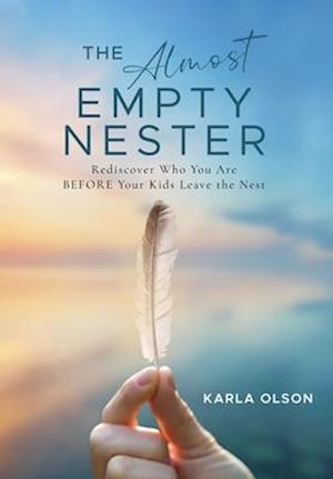 Karla Olson · The Almost Empty Nester: Rediscover Who You Are BEFORE Your Kids Leave the Nest (Hardcover Book) (2024)