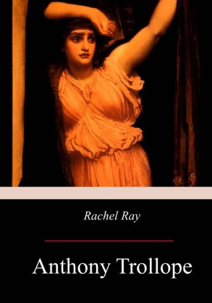 Rachel Ray - Anthony Trollope - Books - CreateSpace Independent Publishing Platf - 9781975803551 - September 7, 2017